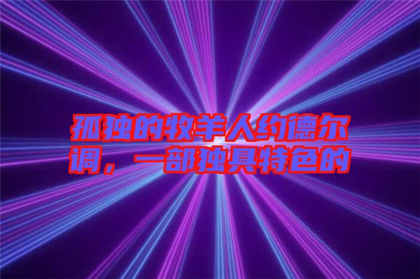 孤獨的牧羊人約德爾調,一部獨具特色的