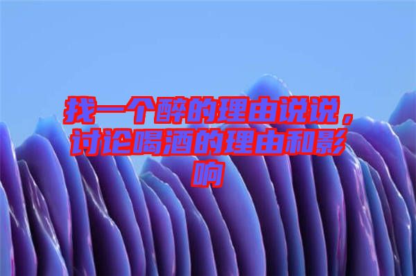 找一個醉的理由說說,討論喝酒的理由和影響