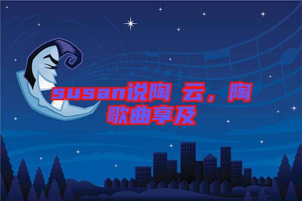susan說陶喆云,陶喆歌曲享及