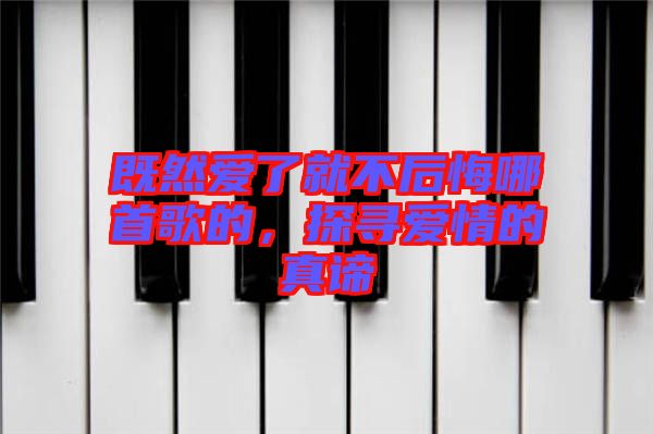 既然愛(ài)了就不后悔哪首歌的，探尋愛(ài)情的真諦