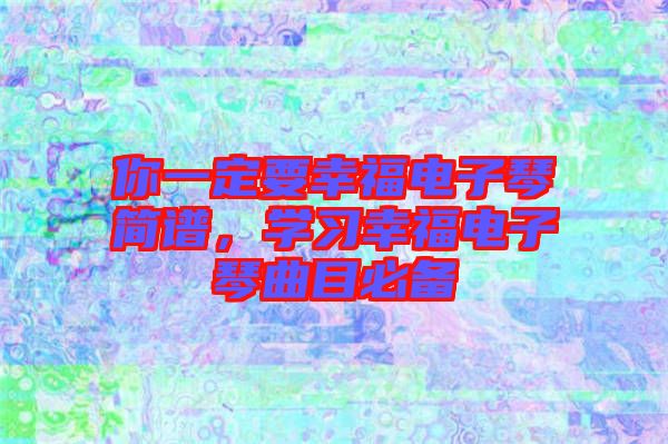 你一定要幸福電子琴簡譜，學習幸福電子琴曲目必備