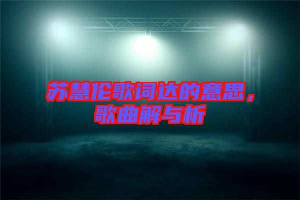 蘇慧倫歌詞達的意思，歌曲解與析