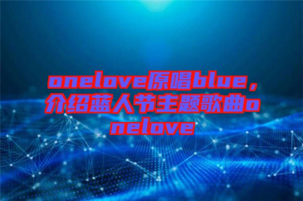 onelove原唱blue,介紹藍人節(jié)主題歌曲onelove