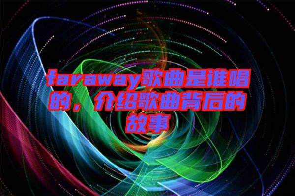 faraway歌曲是誰唱的,介紹歌曲背后的故事