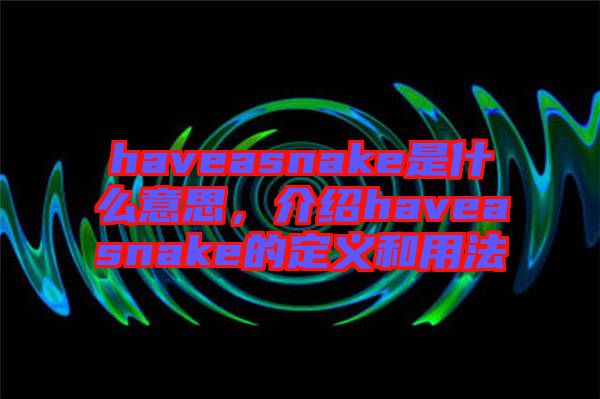 haveasnake是什么意思，介紹haveasnake的定義和用法