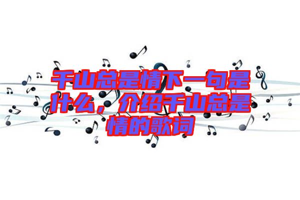 千山總是情下一句是什么,介紹千山總是情的歌詞
