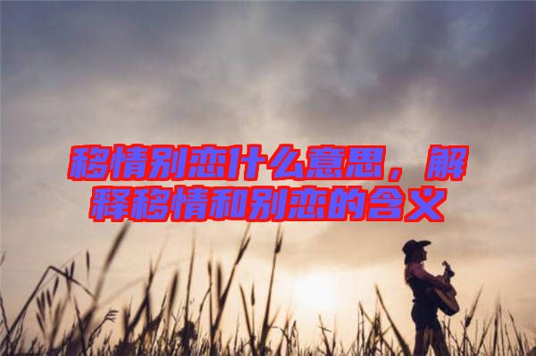 移情別戀什么意思，解釋移情和別戀的含義