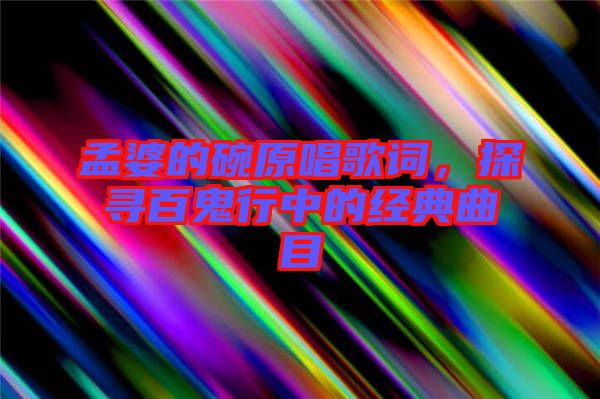 孟婆的碗原唱歌詞,探尋百鬼行中的經典曲目