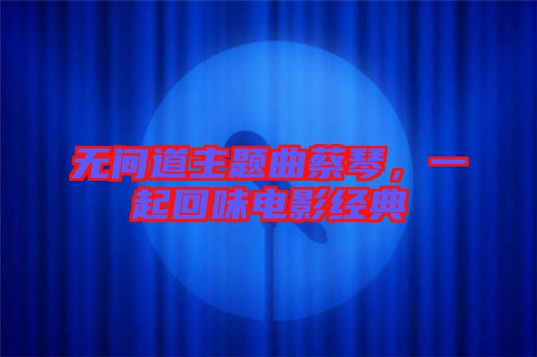 無間道主題曲蔡琴,一起回味電影經(jīng)典