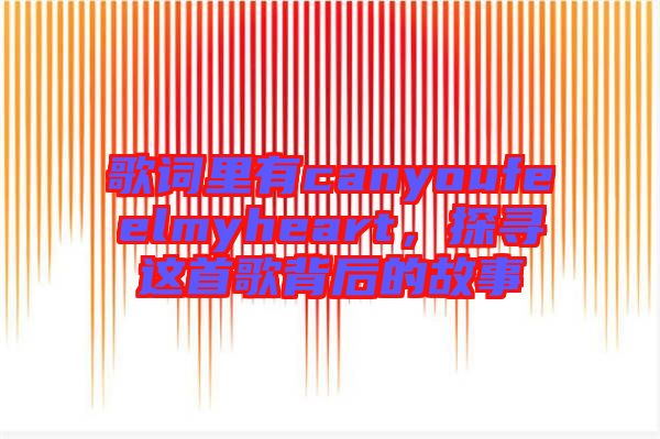 歌詞里有canyoufeelmyheart,探尋這首歌背后的故事