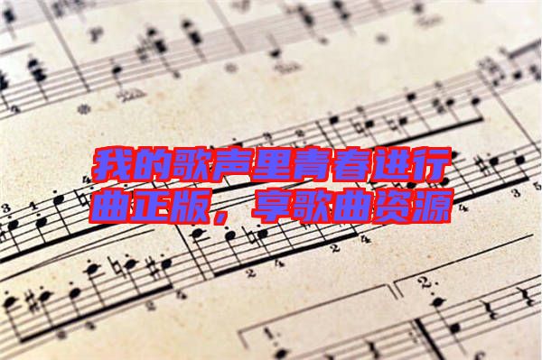 我的歌聲里青春進行曲正版,享歌曲資源