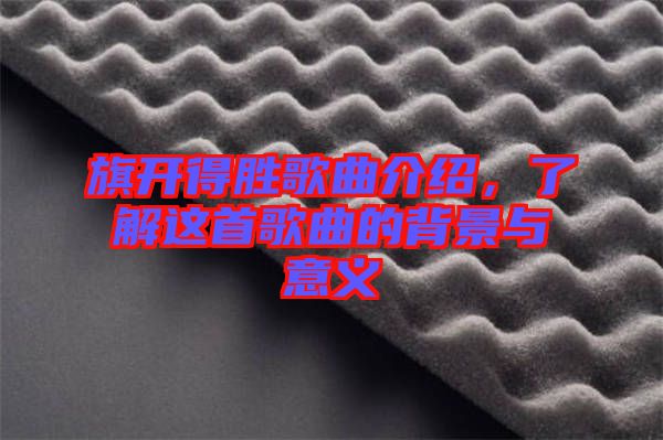 旗開得勝歌曲介紹,了解這首歌曲的背景與意義