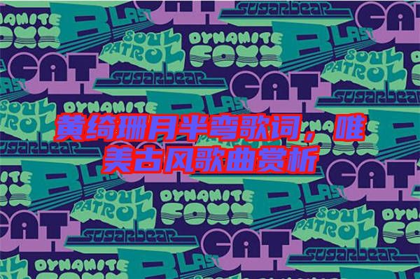 黃綺珊月半彎歌詞,唯美古風歌曲賞析