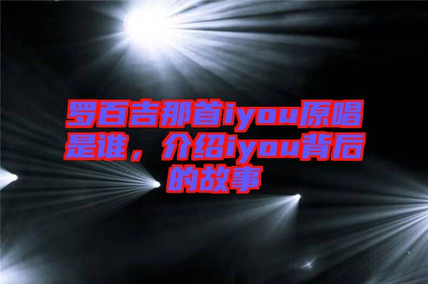 羅百吉那首iyou原唱是誰,介紹iyou背后的故事