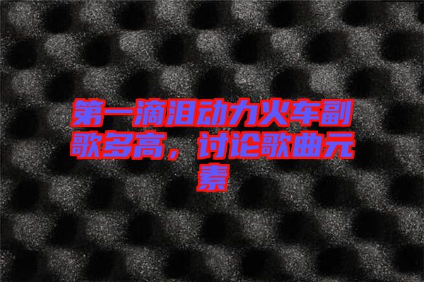第一滴淚動力火車副歌多高,討論歌曲元素