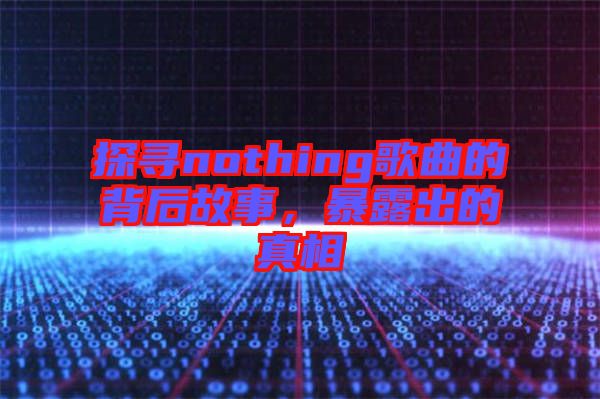 探尋nothing歌曲的背后故事，暴露出的真相