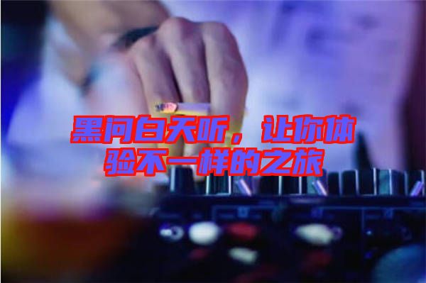 黑問白天聽,讓你體驗不一樣的之旅