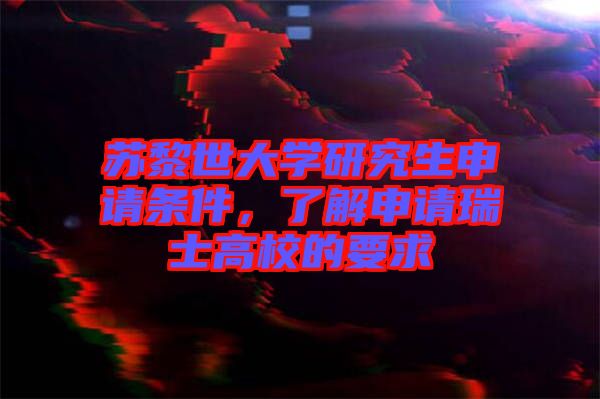 蘇黎世大學研究生申請條件,了解申請瑞士高校的要求