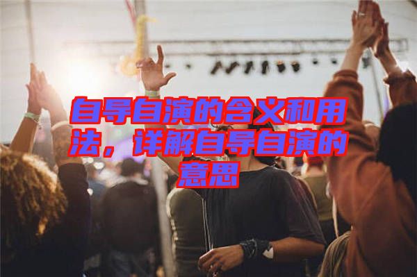自導自演的含義和用法，詳解自導自演的意思