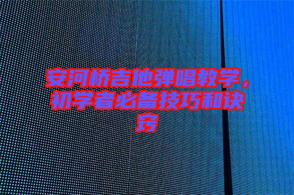 安河橋吉他彈唱教學，初學者必備技巧和訣竅