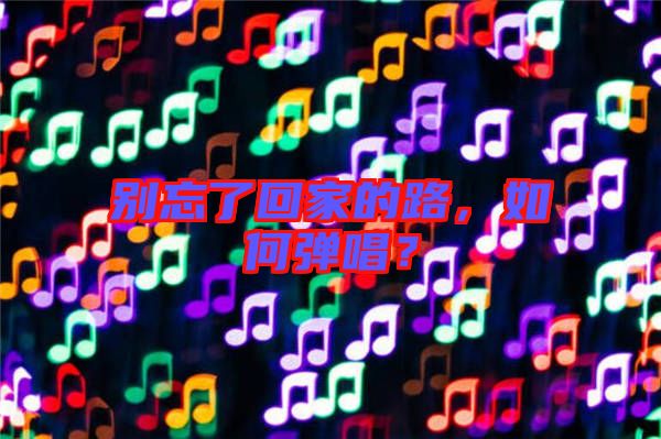 別忘了回家的路，如何彈唱？