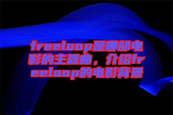 freeloop是哪部電影的主題曲,介紹freeloop的電影背景