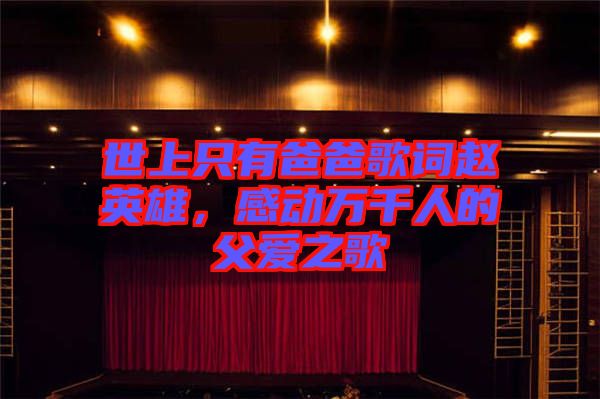 世上只有爸爸歌詞趙英雄,感動萬千人的父愛之歌