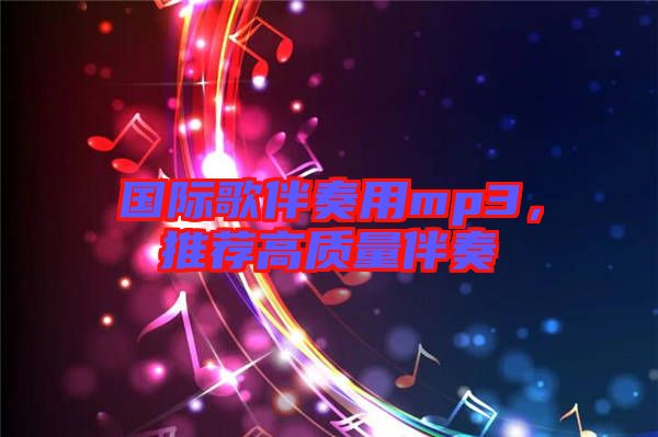 國際歌伴奏用mp3,推薦高質量伴奏