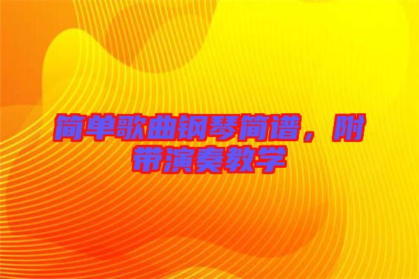 簡(jiǎn)單歌曲鋼琴簡(jiǎn)譜,附帶演奏教學(xué)