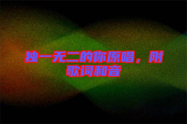 獨(dú)一無(wú)二的你原唱,附歌詞和音