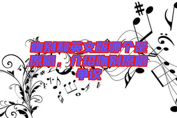 吻別和英文版哪個是原唱,介紹吻別原唱爭議