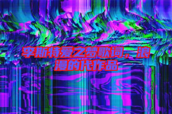 李斯特愛之夢歌詞，浪漫的代作品