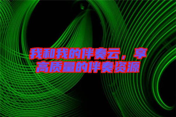 我和我的伴奏云,享高質量的伴奏資源