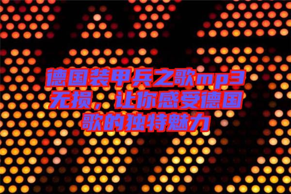 德國裝甲兵之歌mp3無損,讓你感受德國歌的獨特魅力