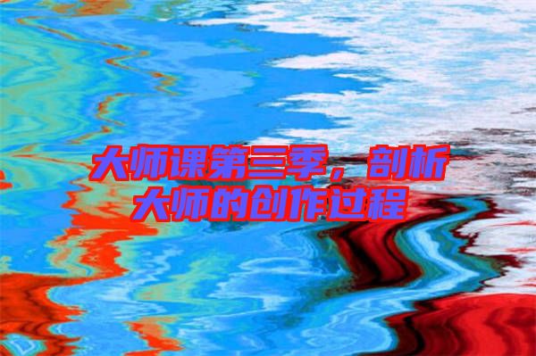 大師課第三季,剖析大師的創作過程