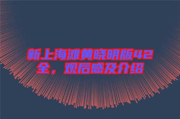 新上海灘黃曉明版42全,觀后感及介紹