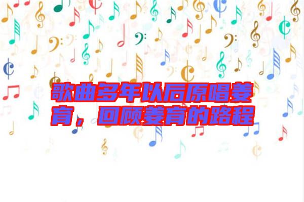 歌曲多年以后原唱姜育,回顧姜育的路程