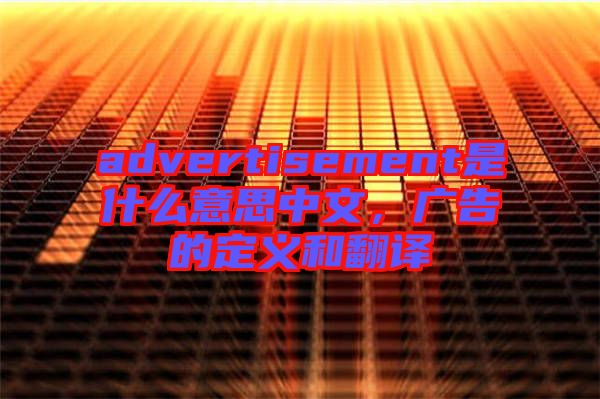 advertisement是什么意思中文，廣告的定義和翻譯