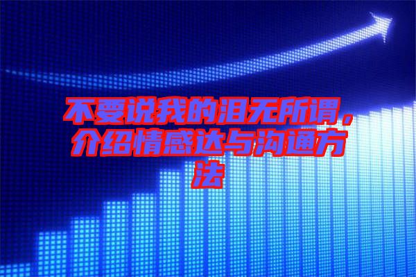 不要說我的淚無所謂,介紹情感達與溝通方法