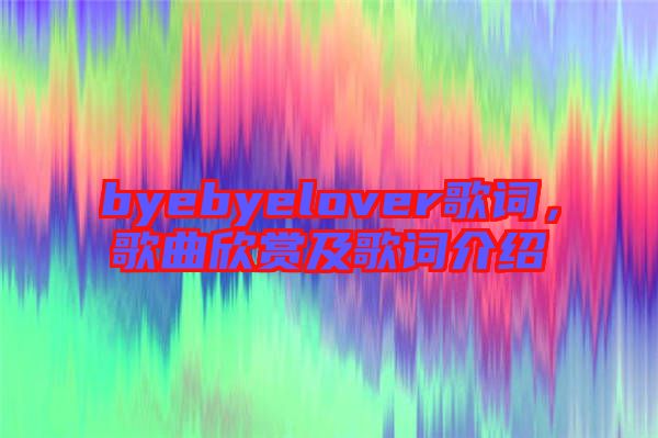 byebyelover歌詞,歌曲欣賞及歌詞介紹