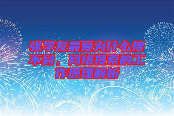 張學友最愛為什么搜不到,網絡搜索的工作原理解析