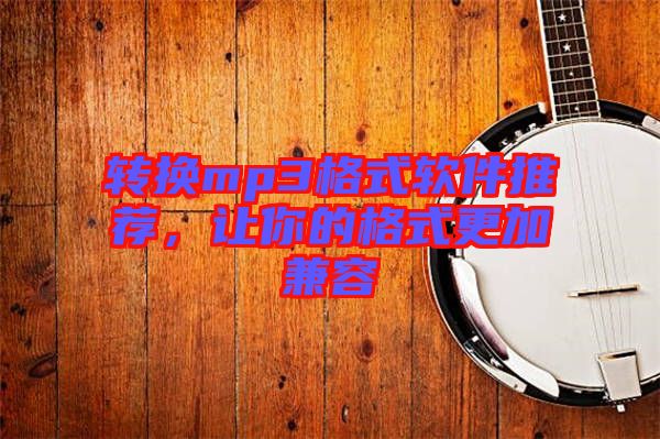 轉(zhuǎn)換mp3格式軟件推薦,讓你的格式更加兼容