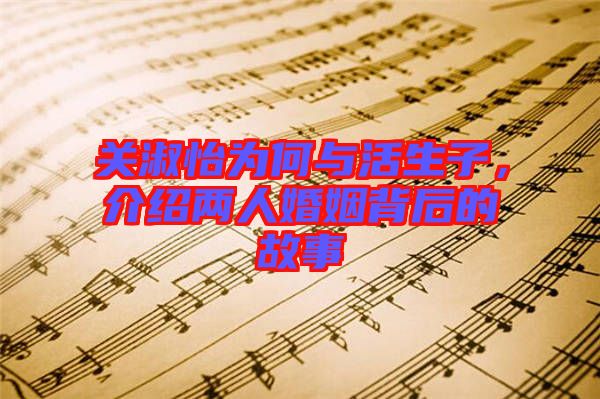 關淑怡為何與活生子,介紹兩人婚姻背后的故事