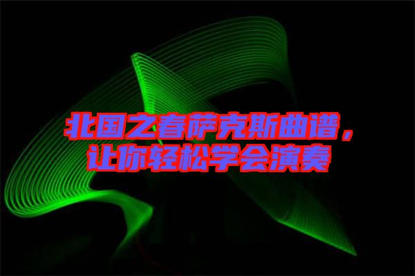 北國之春薩克斯曲譜，讓你輕松學會演奏