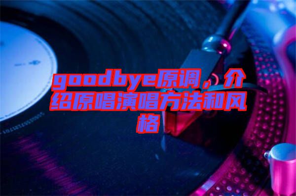 goodbye原調(diào),介紹原唱演唱方法和風(fēng)格