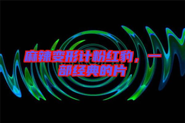 麻辣變形計粉紅豹，一部經典的片