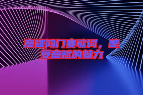 彥斌鴻門宴歌詞,感受彥斌的魅力