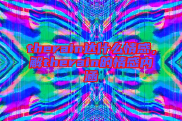 therain達(dá)什么情感,解therain的情感內(nèi)涵