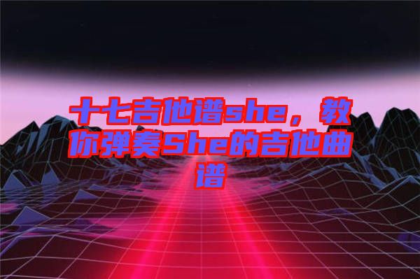 十七吉他譜she,教你彈奏She的吉他曲譜