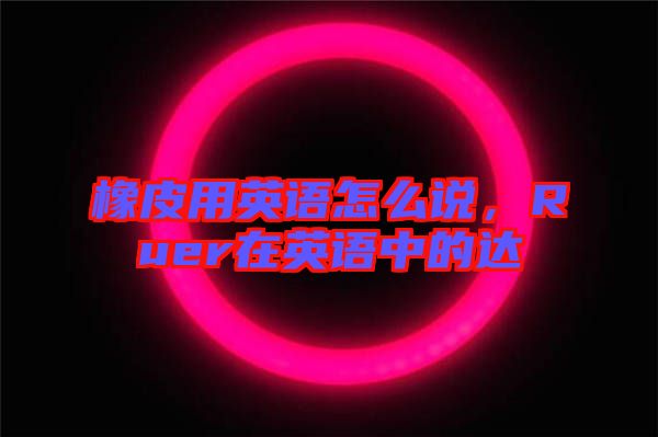 橡皮用英語怎么說,Ruer在英語中的達